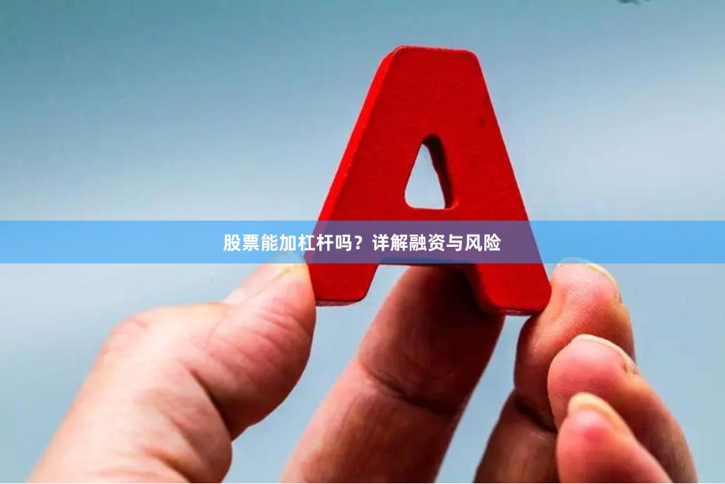 股票能加杠杆吗？详解融资与风险