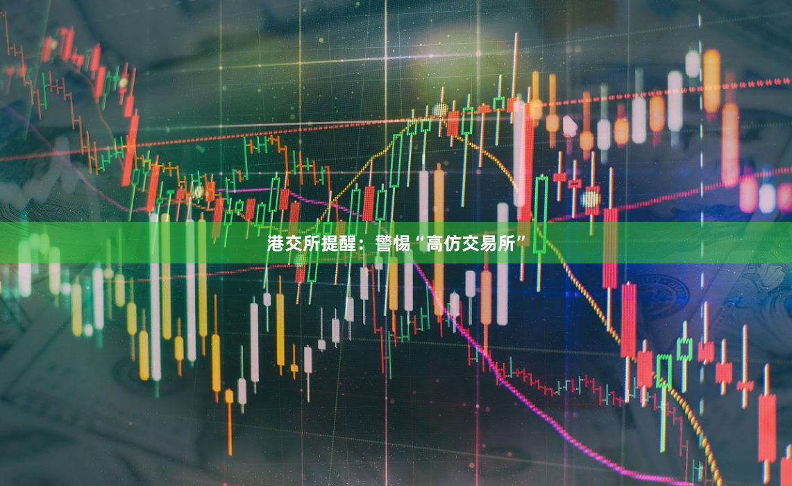港交所提醒：警惕“高仿交易所”