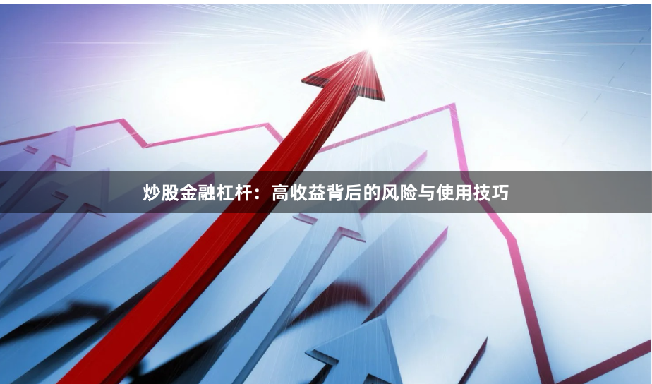 炒股金融杠杆：高收益背后的风险与使用技巧