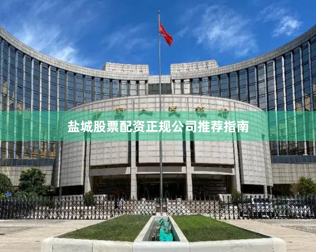 盐城股票配资正规公司推荐指南